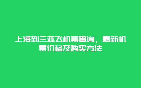 上海到三亚飞机票查询，最新机票价格及购买方法