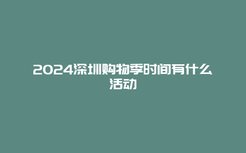 2024深圳购物季时间有什么活动