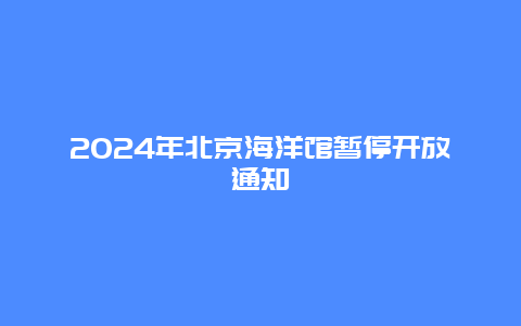 2024年北京海洋馆暂停开放通知