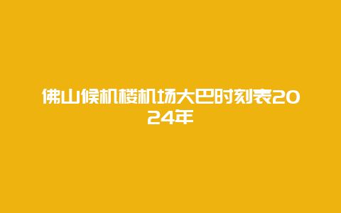 佛山候机楼机场大巴时刻表2024年