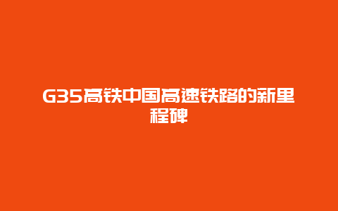 G35高铁中国高速铁路的新里程碑