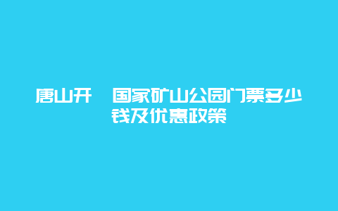 唐山开滦国家矿山公园门票多少钱及优惠政策