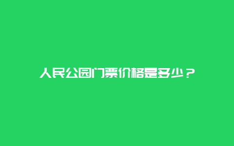 人民公园门票价格是多少？