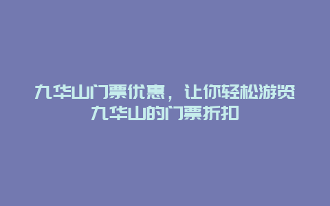 九华山门票优惠，让你轻松游览九华山的门票折扣