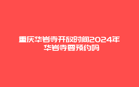 重庆华岩寺开放时间2024年 华岩寺要预约吗