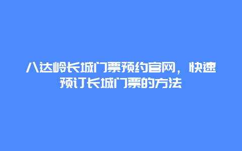 八达岭长城门票预约官网，快速预订长城门票的方法