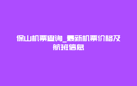 保山机票查询_最新机票价格及航班信息