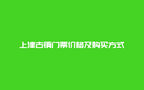 上津古镇门票价格及购买方式