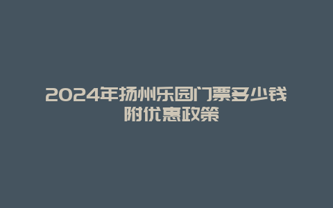 2024年扬州乐园门票多少钱 附优惠政策