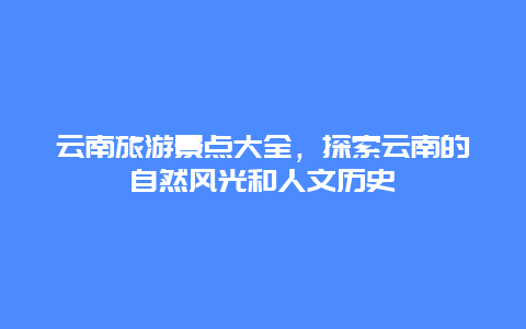 云南旅游景点大全，探索云南的自然风光和人文历史