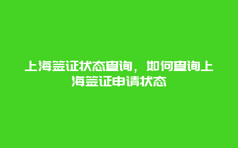 上海签证状态查询，如何查询上海签证申请状态