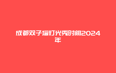 成都双子塔灯光秀时间2024年