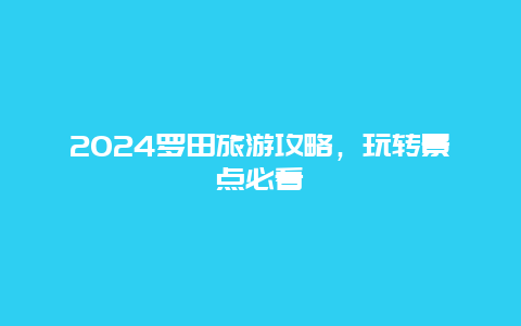 2024罗田旅游攻略，玩转景点必看