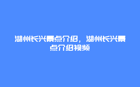 湖州长兴景点介绍，湖州长兴景点介绍视频