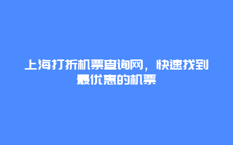 上海打折机票查询网，快速找到最优惠的机票