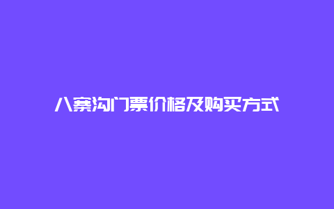 八寨沟门票价格及购买方式