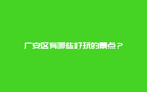 广安区有哪些好玩的景点？