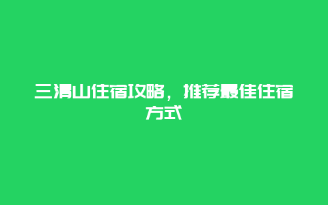 三清山住宿攻略，推荐最佳住宿方式