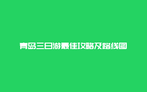 青岛三日游最佳攻略及路线图