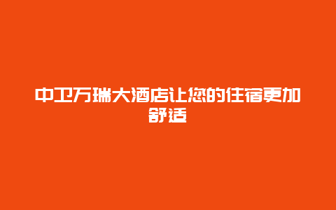 中卫万瑞大酒店让您的住宿更加舒适