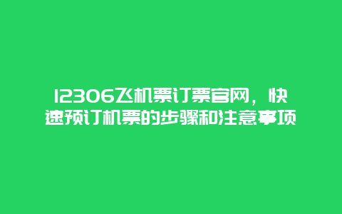 12306飞机票订票官网，快速预订机票的步骤和注意事项