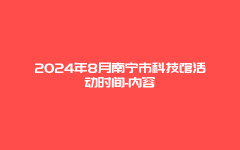 2024年8月南宁市科技馆活动时间-内容