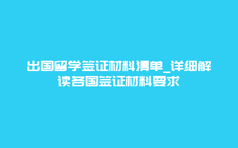 出国留学签证材料清单_详细解读各国签证材料要求