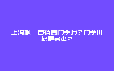 上海枫泾古镇要门票吗？门票价格是多少？