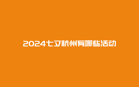 2024七夕杭州有哪些活动