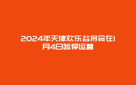 2024年天津欢乐谷将会在1月4日暂停运营