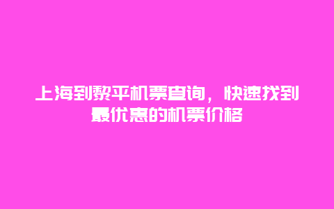 上海到黎平机票查询，快速找到最优惠的机票价格