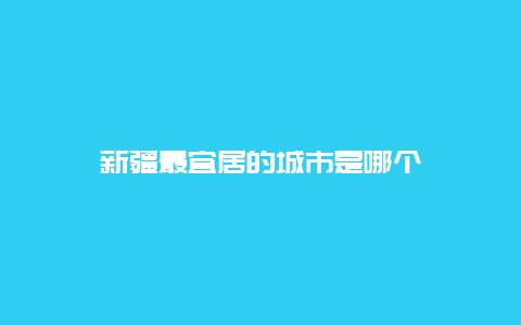 新疆最宜居的城市是哪个