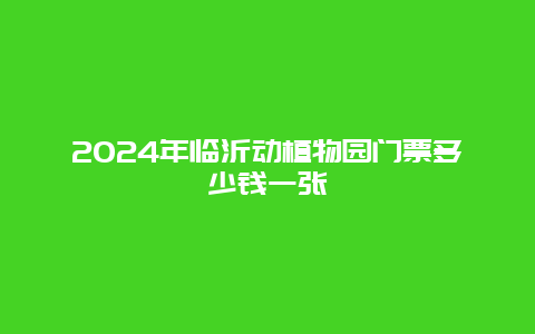 2024年临沂动植物园门票多少钱一张