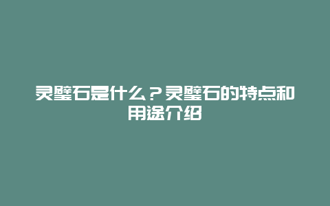 灵璧石是什么？灵璧石的特点和用途介绍