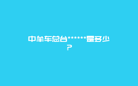 中牟车总台******是多少？