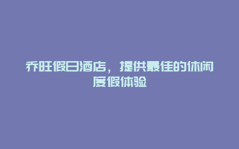 乔旺假日酒店，提供最佳的休闲度假体验