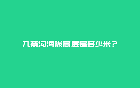 九寨沟海拔高度是多少米？