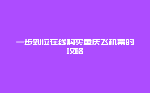 一步到位在线购买重庆飞机票的攻略