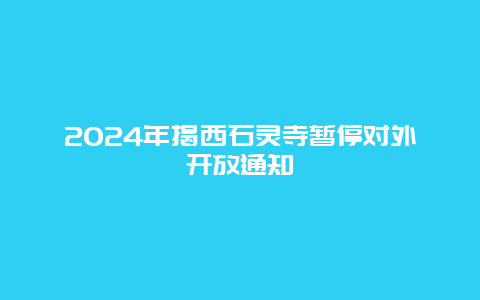 2024年揭西石灵寺暂停对外开放通知