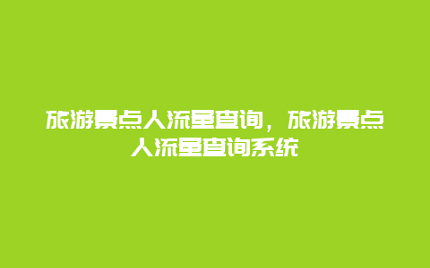 旅游景点人流量查询，旅游景点人流量查询系统