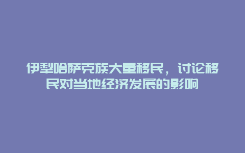 伊犁哈萨克族大量移民，讨论移民对当地经济发展的影响