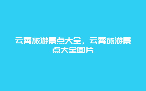 云霄旅游景点大全，云霄旅游景点大全图片