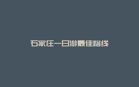 石家庄一日游最佳路线