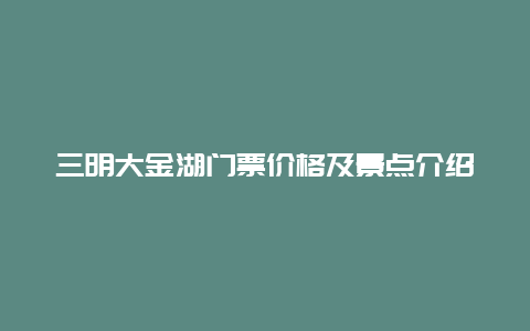 三明大金湖门票价格及景点介绍