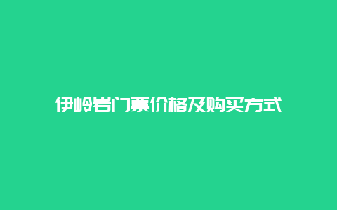 伊岭岩门票价格及购买方式