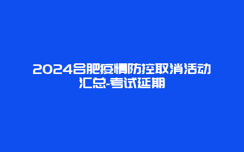 2024合肥疫情防控取消活动汇总-考试延期