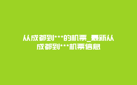 从成都到***的机票_最新从成都到***机票信息