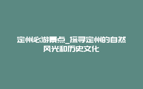 定州必游景点_探寻定州的自然风光和历史文化