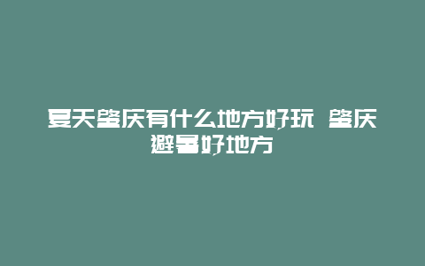 夏天肇庆有什么地方好玩 肇庆避暑好地方