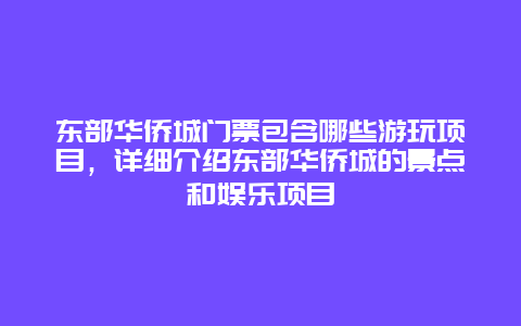 东部华侨城门票包含哪些游玩项目，详细介绍东部华侨城的景点和娱乐项目